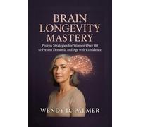 Brain Longevity Mastery: Proven Strategies for Women over 40 to Prevent Dementia and Age with Confidence (The Longevity Science Series)