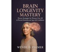 Brain Longevity Mastery: Proven Strategies for Women over 40 to Prevent Dementia and Age with Confidence (The Longevity Science Series)