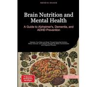 Brain Nutrition and Mental Health: A Guide to Alzheimer's, Dementia, and ADHD Prevention:Optimize Your Brain and Body Through Essential Nutrition, ... Better Concentration and Cognitive Function