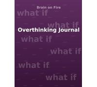Brain on Fire: Overthinking Journal for Anxious Minds | Stop Overthinking, Reduce Anxiety & Gain Mental Clarity | Guided Journal for Self Reflection