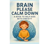 Brain Please Calm Down: A Book To Help Kids With Anxiety (Books for Kids)