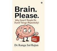 Brain. Please.: Why Smart People Do Dumb Things (Repeatedly)