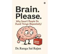 Brain. Please.: Why Smart People Do Dumb Things (Repeatedly)