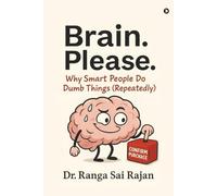 Brain. Please.: Why Smart People Do Dumb Things (Repeatedly)