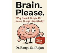 Brain. Please.: Why Smart People Do Dumb Things (Repeatedly)