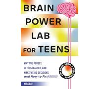 Brain Power Lab for Teens: Boost Memory, Sharpen Focus and Make Smarter Decisions: | The Teen Guide to Thinking, Learning and Performing at Your Best (The Brilliant Teen Series)
