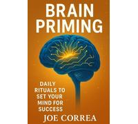 Brain Priming: Daily Rituals to Set Your Mind for Success (The Success Brain)