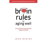 Brain Rules for Aging Well: 10 Principles for Staying Vital, Happy, and Sharp