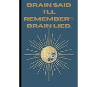 Brain said 'I'll remember'-Brain lied.: Funny Gift Notebook Journal For Friends, Family and Co-workers