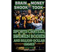 Brain Shook, Money Took: Sports Cartels, Broken Bodies, and Billion-Dollar Games (1870-2026) (The Myths and the Machine)
