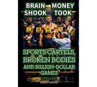 Brain Shook, Money Took: Sports Cartels, Broken Bodies, and Billion-Dollar Games (1870-2026) (The Myths and the Machine)