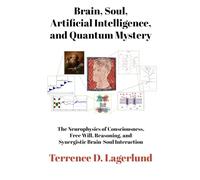 Brain, Soul, Artificial Intelligence, and Quantum Mystery: The Neurophysics of Consciousness, Free Will, Reasoning, and Synergistic Brain-Soul Function