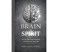 Brain & Spirit: How the Mind Works Physically and Transcends Spiritually