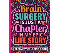 Brain Surgery Is Just A Chapter In My Epic Life Story Recovery Coloring Book: After Craniotomy Tumor Removal Gift for Women and Teens (30 Uplifting ... (8.5 x 11) Get Well Soon Gifts for Patients