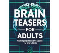 Brain Teasers for Adults: Challenging Crossword Puzzles for Sharp Minds: 800+ Unique Clues & Answers | Large Print Crossword Puzzle Book for Adults | Fun, Smart, and Stimulating Brain Exercise