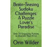 Brain-Teasing Sudoku Challenges: A Puzzle Lover's Paradise: Over 30 Engaging Puzzles to Sharpen Your Mind