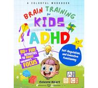 Brain Training for Kids with ADHD: A Colorful Workbook with 80+ Fun Activities to Boost Children's Focus, Self-Regulation, and Executive Functioning