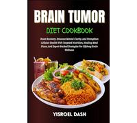 Brain Tumor Diet Cookbook: Boost Recovery And Strengthen Cellular Health With Targeted Nutrition, Healing Meal Plans, And Expert-Backed Strategies For Lifelong Brain Wellness