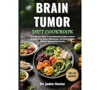 BRAIN TUMOR DIET COOKBOOK: Comprehensive Guide To Anti-Inflammatory Meals, Immune-Boosting Foods, Reduce Inflammation, And Daily Nutrition Plans For Optimal Brain Function
