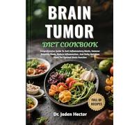 BRAIN TUMOR DIET COOKBOOK: Comprehensive Guide To Anti-Inflammatory Meals, Immune-Boosting Foods, Reduce Inflammation, And Daily Nutrition Plans For Optimal Brain Function