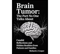 Brain Tumor: The Part No One Talks About: Candid Reflections and Hidden Realities from Patients and Families