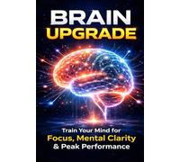 Brain Upgrade: Train Your Mind for Focus, Mental Clarity & Peak Performance