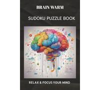 BRAIN WARM SUDOKU PUZZLE BOOK: BRAIN WARM SUDOKU PUZZLE BOOK| Help calm the mind, Relax and focus | 6X9 inches, 110 pages | 50+ Puzzles | solutions ... Sudoku for kids, Adult and Seniors Series)
