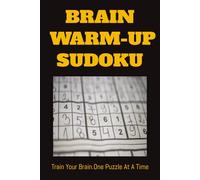 BRAIN WARM-UP SUDOKU PUZZLE BOOK: Sudoku Puzzles for Brain Warm-up | Train Your Brain | One Puzzle at a Time | 6×9 inches, 110 Pages | 50+ Puzzles | Solutions Included
