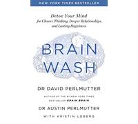 Brain Wash: Detox Your Mind for Clearer Thinking, Deeper Relationships and Lasting Happiness