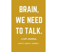 Brain, we need to talk: A CBT Journal. Catch it. Check it. Change it.
