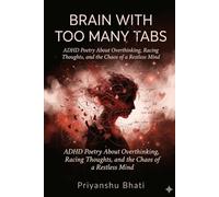 Brain With Too Many Tabs: ADHD Poetry About Overthinking, Racing Thoughts, and the Chaos of a Restless Mind