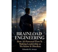 Brainload Engineering: How AI-Powered Flow Is Making Leadership as We Know It Obsolete