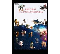 BRAINROT ITALIAN ENCYCLOPEDIA: The Italian Digital Mythology