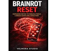 Brainrot Reset: Break Scrolling Addiction, Fix Your Attention Span, and Reclaim Your Focus in 7 Days