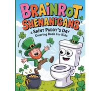 Brainrot Shenanigans A Saint Paddy’s Day Coloring Book for Kids: With 47 Silly, Meme Filled Saint Patricks Day Coloring Pages for Laughs, Luck and Creative Fun