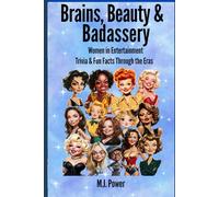 Brains, Beauty & Badassery: Women in Entertainment: Trivia & Fun Facts Through the Eras