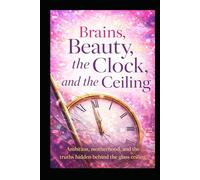 Brains, Beauty, the Clock, and the Ceiling: Ambition, motherhood, and the truths hidden behind the glass ceiling