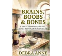 Brains, Boobs, & Bones: A novel of three women, one table, and the discovery of what comes next.