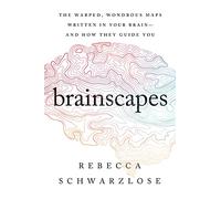 Brainscapes: The Warped, Wondrous Maps Written in Your Brain-And How They Guide You