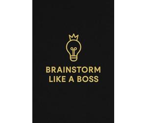 Brainstorm Like A Boss: Turns Ideas Into Empires Notebook