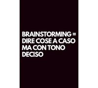 Brainstorming = dire cose a caso ma con tono deciso: Libro per appunti a righe divertente, Idea regalo collega ufficio, capo, moglie, marito, amica, amico