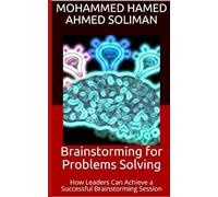 Brainstorming for Problems Solving: How Leaders Can Achieve a Successful Brainstorming Session (The Future of Leadership Series: Mindset, Culture & Change)