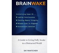 BRAINWAKE: A GUIDE TO LIVING FULLY AWAKE IN A DISTRACTED WORLD