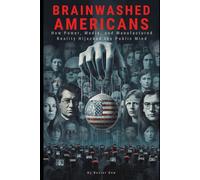Brainwashed Americans: How Power, Media, and Manufactured Reality Hijacked the Public Mind