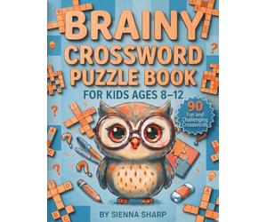 Brainy Crossword Puzzle Book for Kids Ages 8-12: 90 Fun and Challenging Crossword Puzzles to Boost Vocabulary, Improve Spelling, and Train Young Minds