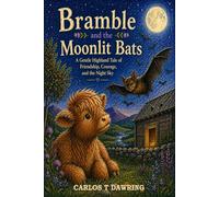Bramble and the Moonlit Bats: A Gentle Highland Tale of Friendship, Courage, and the Night Sky (The Brave Little Animal Tales)