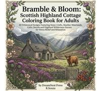 Bramble & Bloom: Scottish Highland Cottage Coloring Book for Adults: 40 Whimsical Designs Featuring Stone Crofts, Heather Moorlands, Celtic Details ... Scenes for Stress Relief and Relaxation