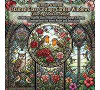 Bramble & Bloom: Stained Glass Cottage Garden Windows Coloring Book for Adults: 40 Intricate Stained Glass Designs Featuring Cottage Gardens, Climbing ... for Relaxation and Creative Expression