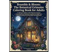 Bramble & Bloom: The Botanical Grimoire Coloring Book for Adults: A Collector's Edition of 80 Whimsical Designs Featuring Moon Botanical Apothecary ... Gardens for Stress Relief and Relaxation