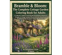 Bramble & Bloom: The Complete Cottage Garden Coloring Book for Adults: A Collector's Edition Featuring 80 Extraordinary Whimsical Designs of Cottage ... Magic for Stress Relief and Relaxation